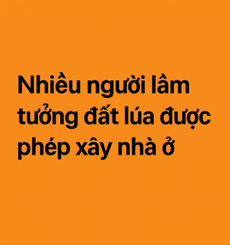 Nhiều người lầm tưởng đất lúa được phép xây dựng nhà ở